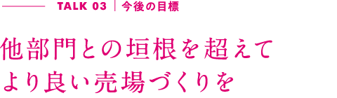 TALK03｜今後の目標 これからも大好きな鮮魚部門で活躍したい！