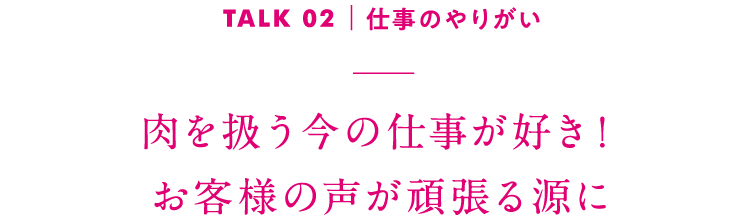 TALK02｜仕事のやりがい 楽しく仕事をしながら家族との時間も増えた