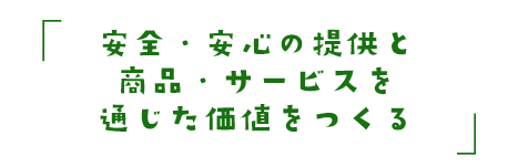 安全・安心の提供と商品・サービスを通じた価値をつくる